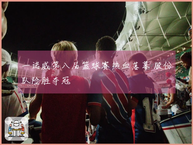 一诺威第八届篮球赛热血落幕 股份队险胜夺冠