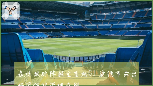 森林狼对阵掘金首轮G1 爱德华兹出场因伤病管理存疑